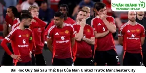 Bài Học Quý Giá Sau Thất Bại Của Man United Trước Manchester City