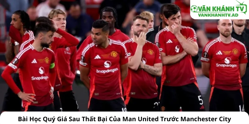 Bài Học Quý Giá Sau Thất Bại Của Man United Trước Manchester City